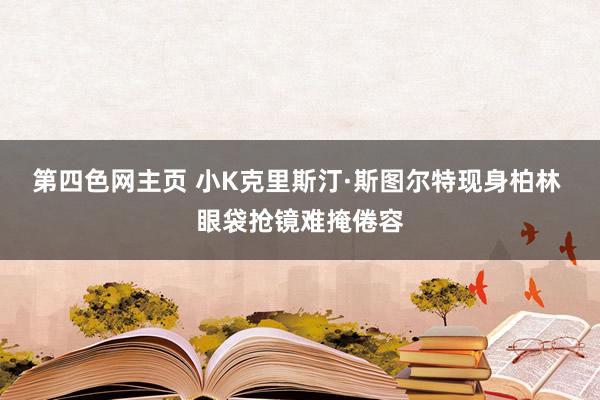 第四色网主页 小K克里斯汀·斯图尔特现身柏林 眼袋抢镜难掩倦容